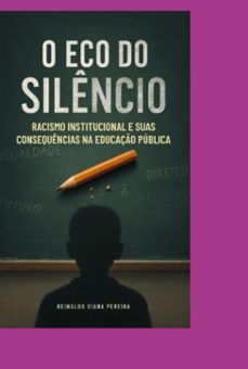 o eco do silencio racismo  institucional e suas consequencias na educaço publica (ebook)-reinaldo viana pereira-9786501409719