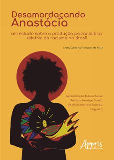 desamordaçando anastacia: um estudo sobre a produço psicanalitica relativa ao racismo no brasil (ebook)-9786525059419