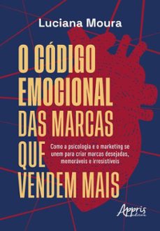 o codigo emocional das marcas que vendem mais: como a psicologia e o marketing se unem para criar marcas desejadas, memoraveis e irresistiveis (ebook)-luciana moura-9786525083919