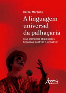 a linguagem universal da palhaçaria: seus elementos etimologicos, historicos, criativos e formativos (ebook)-rafael resende marques da silva-9786525087719
