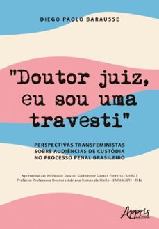 "doutor juiz, eu sou uma travesti": perspectivas transfeministas sobre audiencias de custodia no processo penal brasileiro (ebook)-diego paolo barausse-9786525096919