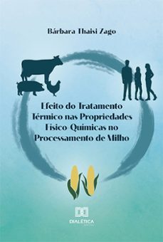 efeito do tratamento termico nas propriedades fisico-quimicas no processamento de milho (ebook)-bárbara thaisi zago-9786525242019