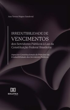 irredutibilidade de vencimentos dos servidores públicos à luz da constituição federal brasileira (ebook)-ana teresa magno sandoval-9786527033219