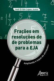 fraçes em resoluçes de problemas para a eja: ampliando o leque de atividades (ebook)-jose erildo lopes junior-9786555230819
