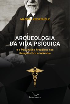 arqueologia da vida psiquica e a psicanalise freudiana nas relaçes extra-individuo (ebook)-manoel knopfholz-9786587155319