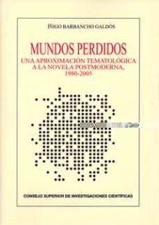 mundos perdidos: una aproximacion tematologica a la novela postmo derna, 1980-2005-iñigo barbancho galdos-9788400093419
