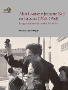 alan lomax y jeanette bell en españa (1952-1953): las grabaciones de musica folclorica-ascension mazuela anguita-9788400108519
