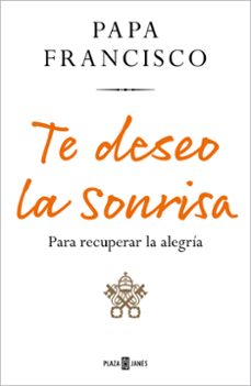 te deseo la sonrisa: para recuperar la alegria-jorge bergoglio papa francisco-9788401029219