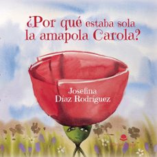 ¿por que estaba sola la amapola carola?-josefina diaz rodriguez-9788410826519