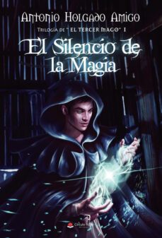 el silencio de la magia. trilogia el tercer mago i-antonio holgado amigo-9788411591119