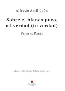sobre el blanco puro, mi verdad (tu verdad)-alfredo amil leon-9788411895019