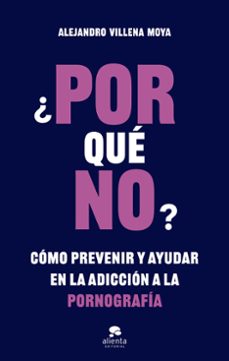 ¿por que no?: como prevenir y ayudar en la adiccion a la pornografia-alejandro villena moya-9788413442419
