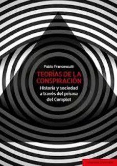 teorias de la conspiracion. historia y sociedad a traves del pris ma del complot-pablo francescutti-9788413698519