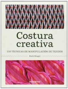 costura creativa: 150 tecnicas de manipulacion de tejidos-ruth singer-9788415967019