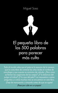 el pequeño libro de las 500 palabras para parecer mas culto-miguel sosa-9788416253319