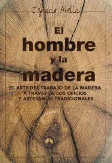 el hombre y la madera-ignacio abella-9788416267019