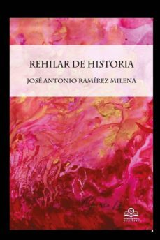 rehilar de historia-jose antonio ramirez milena-9788416319619