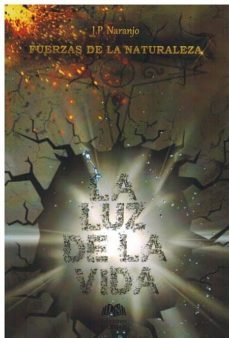 fuerzas de la naturaleza: la luz de la vida-j.p. naranjo-9788416366019