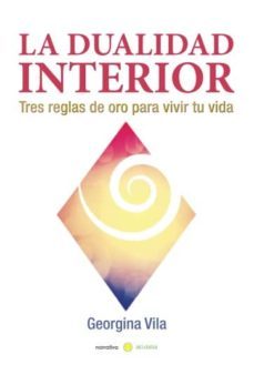 la dualidad interior: tres reglas de oro para vivir tu vida-georgina vila moreno-9788416418619