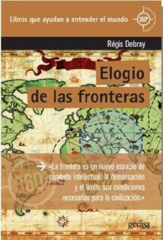 elogio de las fronteras: la frontera es un nuevo espacio demarcacion y el limite son condiciones necesarias para la       civilizacion-regis debray-9788416572519