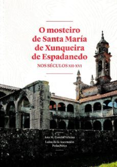 o mosteiro de santa maria de xunqueira de espadanedo nos seculos xii-xvi-ana maria gordin veleiro-luisa de la ascension peña perez-9788416643219