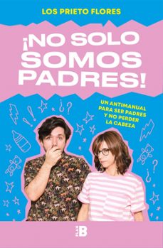 no solo somos padres: un antimanual para ser padrres y no perder la cabeza-9788417001919