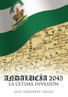 andalucia 2045, la ultima invasion: ¡andalucia invadida por la alizanza!-jose ordoñez trigo-9788417652319