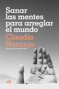 sanar las mentes para arreglar el mundo: ensayos psico-espiritual es-claudio naranjo-9788417664619