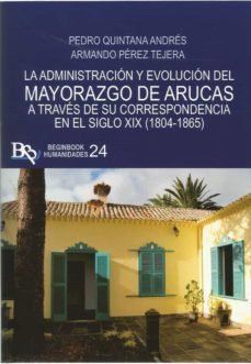 la administracion y evolucion del mayorazgo de arucas. a traves d e su correspondencia en el siglo xix (1804-1865)-pedro quintana andres-9788417890919
