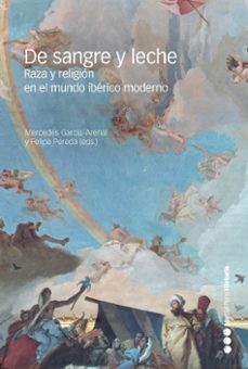 de sangre y leche: raza y religion en el mundo iberico moderno-9788417945619