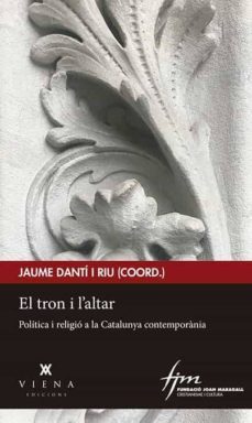el tron i l altar: politica i religio a la catalunya contemporani a-jaume danti i riu-9788417998219