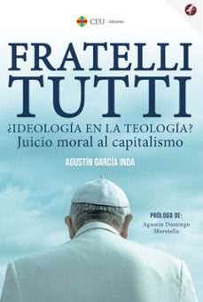 fratelli tutti ¿ ideología en la teología?.jucio moral al capitalismo-agustin garcia inda-9788419111319