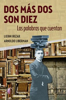 dos mas dos son diez. las palabras que cuentan-lierni irizar-arnoldo liberman-9788419227119