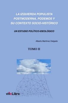 la izquierda populista postmoderna, podemos y su contexto socio - historico (tomo 2)-alberto martinez delgado-9788419489319