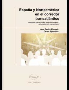 españa y norteamerica en el corredor transatlantico. relaciones internacionales, derechos humanos y cartografias de la           representacion-juan carlos mercado-carlos aguasaco-9788419745019