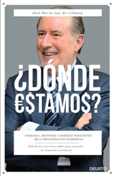 ¿donde estamos?: verdades, mentiras y deberes pendientes de la recuperacion economica-jose m gay de liebana-9788423420919