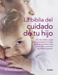 la biblia del cuidado de tu hijo: una obra fiable y actual sobre el cuidado de tu hijo, desde su nacimiento hasta los tres años, escrita por los mejores expertos-9788425343919