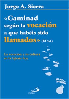 caminad segun la vocacion a que habeis sido llamados. ef 4,1. la vocacion y su cultura en la iglesia hoy-jorge a. sierra-9788428562119