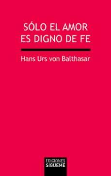 solo el amor es digno de fe (7ª ed.)-hans urs von balthasar-9788430115419