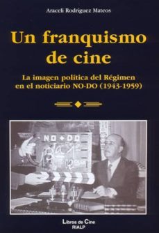 un franquismo de cine: la imagen politica del regimen en el notic iario no-do 1943-1959-9788432136719