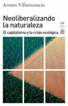 neoliberalizando la naturaleza: el capitalismo y la crisis ecologica-arturo villavicencio-9788432320019