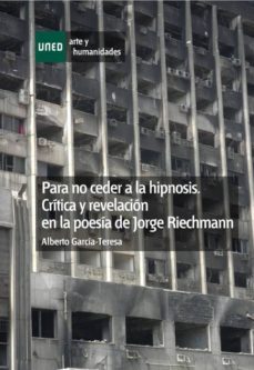 para no ceder a la hipnosis. critica y revelacion en la poesia de jorge riechmann-alberto garcia teresa-9788436267419