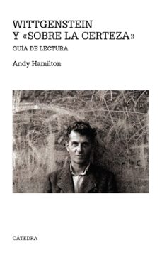 wittgenstein y "sobre la certeza": guia de lectura-andy hamilton-9788437637419
