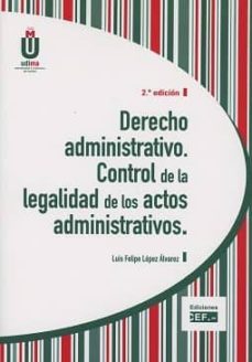 derecho administrativo: control de la legalidad de los actos administrativos-luis felipe lopez alvarez-9788445434819