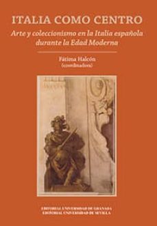 italia como centro, arte y coleccionismo en la italia española du rante la edad moderna-9788447228119