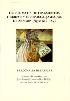 crestomatia de fragmentos hebreos y hebraicoaljamiados de aragon (siglos xiv -xv)-meritxell blasco orellana-jose ramon magdalena nom de deu-miguel angel motis dolader-9788447711819