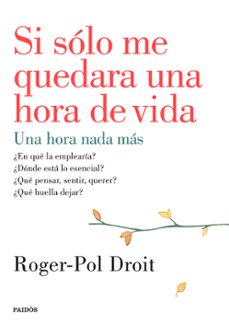 si solo me quedara una hora de vida-roger pol droit-9788449330919