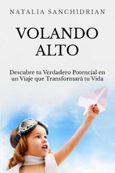 volando alto: descubre tu verdadero potencial en un viaje que transformara tu vida-natalia sanchidrian-9788460877219