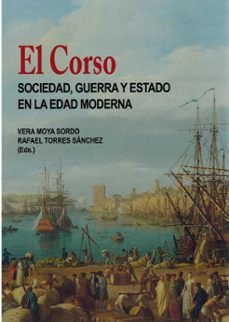 el corso. sociedad, guerra y estado en la edad moderna-vera moya sordo-rafael torres sanchez-9788472744219