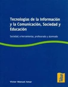 tecnologias de la informacion y la comunicacion, sociedad y educa cion: sociedad, e-herramientas, profesorado y alumnado-9788473603119